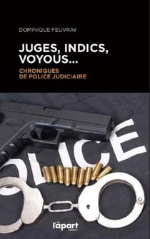 Juges, indics, voyous...chroniques de police judiciaire