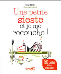 Une petite sieste et je me recouche ! - 50 siestes a faire en pleine nature