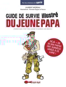 Guide de survie illustré du jeune papa (parce que c'est pas gagné d'avance les mecs !)