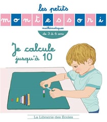 Les petits Montessori : je calcule jusqu'à 10 - mathématiques - de 3 à 6 ans