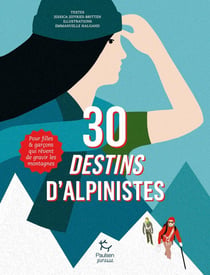 30 destins d'alpinistes : pour filles et garçons qui rêvent de gravir les sommets