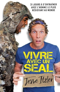 Vivre avec un SEAL : 31 jours à s'entraîner avec l'homme le plus résistant au monde