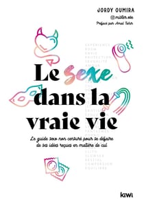 Le sexe dans la vraie vie : le guide sexo non censure pour se défaire de ses idées reçues en matière
