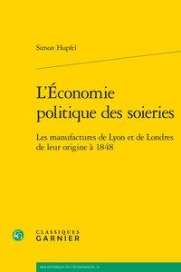 L'économie politique des soieries - les manufactures de lyon et de londres de leur origine à 1848