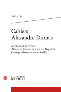 Cahiers Alexandre Dumas n.39 : Le prince et l'écrivain : Alexandre Dumas et le prince Napoléon - Correspondances et textes inédits