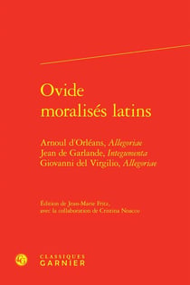 Ovide moralisés latins : Arnoul d'Orléans, allegoriae Jean de Garlande, integumenta Giovanni del Virgilio
