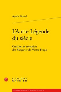 L'autre légende du siècle : création et réception des Burgraves de Victor Hugo