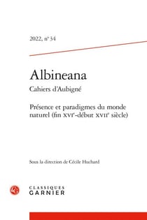 Albineana, cahiers d'Aubigné n.34 : présence et paradigmes du monde naturel (fin XVIe-début XVIIe siècles)