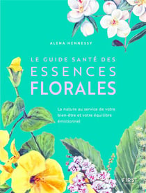 Le guide santé des essences florales : la nature au service de votre bien-être et votre équilibre emotionnel