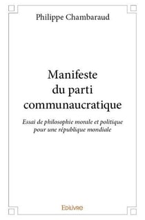 Manifeste du parti communaucratique : Essai de philosophie morale et politique pour une république mondiale