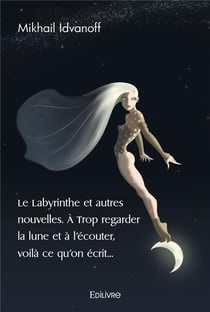 Le labyrinthe et autres nouvelles. a trop regarder la lune et a l'ecouter, voila ce qu'on ecrit...