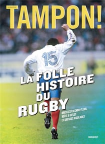 Tampon ! la folle histoire du rugby - oreilles en chou-fleur, boîte à gifles et grosses rigolades