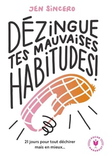 Dézingue tes mauvaises habitudes : 21 jours pour tout déchirer mais en mieux...