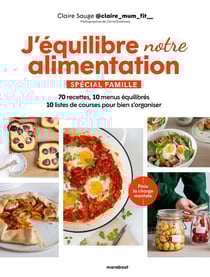 J'équilibre mon alimentation spécial famille : 70 recettes, 10 menus équilibrés, 10 listes de courses pour bien s'organiser