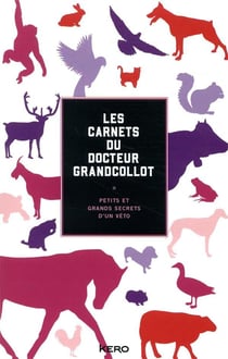 Les carnets du docteur grandcollot - petits et grands secrets d'un véto