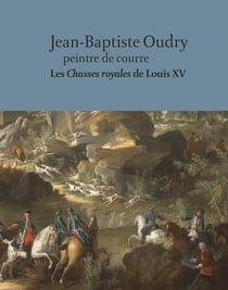 Jean-Baptiste Oudry, peintre de courre : les chasses royales de Louis XV