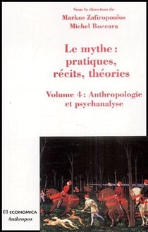 MYTHE : PRATIQUES, RECITS, THEORIES, - VOLUME 4 : ANTHROPOLOGIE ET PSYCHANAYSE (LE)