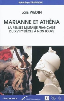 Marianne et Athéna - la pensée militaire francaise du XVIIIe siècle à nos jours