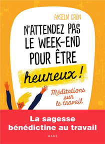 N'attendez pas le week-end pour être heureux - méditations sur le travail