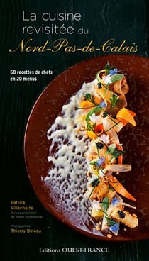 La cuisine revisitée du Nord-Pas-de-Calais - 60 recettes de chefs en 20 menus