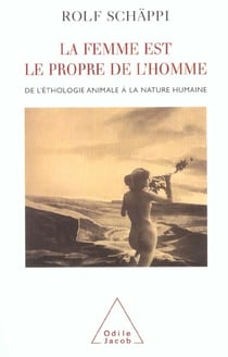 La femme est le propre de l'homme - de l'éthologie animale à la nature humaine