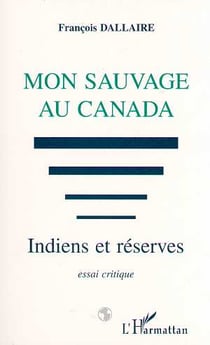 Mon sauvage au Canada : Indiens et réserves - Essai critique