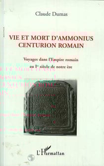 Vie et mort d'ammonius, centurion romain - voyages dans l'empire romain au 1er siècle de notre ère