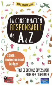 La consommation responsable de a à z - santé, environnement, budget : ce que vous devez savoir pour mieux consommer