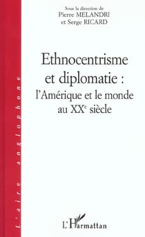 ETHNOCENTRISME ET DIPLOMATIE : L'AMÉRIQUE ET LE MONDE AU XXè SIECLE