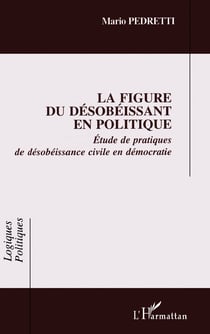 La figure du desobeissant en politique - etude de pratiques de desobeissance civile en democratie