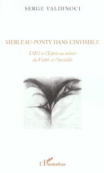 Merleau-Ponty dans l'invisible : L'Oeil et l'Esprit au miroir du Visible et de l'invisible