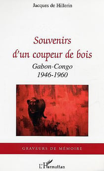 Souvenirs d'un coupeur de bois : Gabon-Congo - 1946-1960