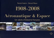 Aéronautique et espace - un siècle d'industrie française 1908-2008