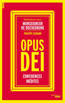 L'Opus Dei - confidences inédites, entretiens avec Monseigneur de Rochebrune, Vicaire de l'Opus Dei