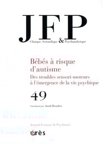 Journal français de psychiatrie n.49 : bébés à risque d'autisme - des troubles sensori-moteurs à l'émergence de la vie psychique