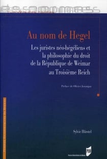 Au nom de Hegel - les juristes néo-hégéliens et la philosophie du droit de la République de Weimar au Troisième Reich