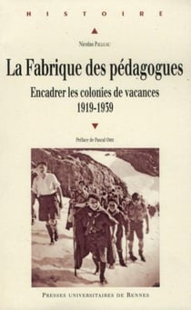 La fabrique des pédagogues - encadrer les colonies de vacances, 1919-1939