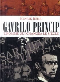 Gavrilo Princip - l'homme qui changea le siècle