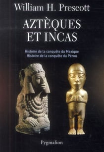 Aztèques et Incas - histoire de la conquête du Mexique, histoire de la conquête du Pérou