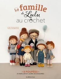 La famille de Lulu au crochet : 8 poupées à habiller et leurs accessoires