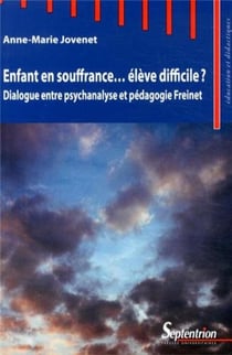 Enfant en souffrance... élève difficile ? - dialogue entre psychanalyse et pédagogie Freinet
