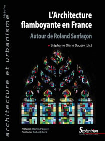 L'architecture flamboyante en France - autour de Roland Sanfaçon