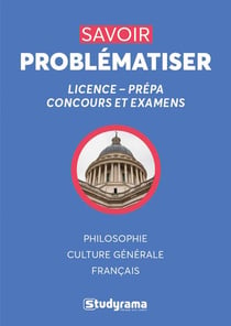 Savoir problématiser - licence, prépa, concours et examens (2e édition)
