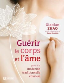 Guerir le corps et l'ame grace a la medecine traditionnelle chinoise