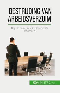 Bestrijding van arbeidsverzuim : Begrijp en versla dit wijdverbreide fenomeen