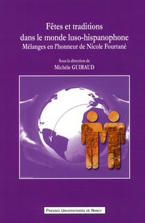 Fêtes et traditions dans le monde luso-hispanophone - mélanges en l'honneur de Nicole Fourtané