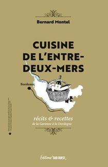 Cuisine de l'entre-deux-mers : Récits & recettes de la Garonne à la Dordogne