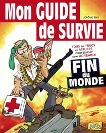 Mon guide de survie special fin du monde - tous les trucs et astuces pour passer une agreable fin du