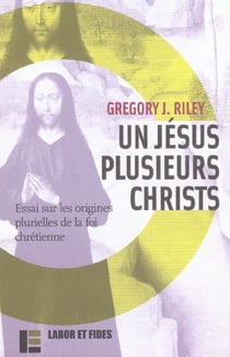 Un jesus, plusieurs christs - essai sur les origines plurielles de la foi chretienne