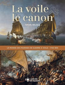 La voile et le canon : Le monde des marines de guerre à voile - 1745-1815
